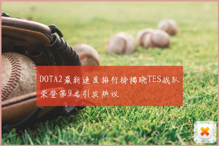 DOTA2最新速度排行榜揭晓TES战队荣登第9名引发热议