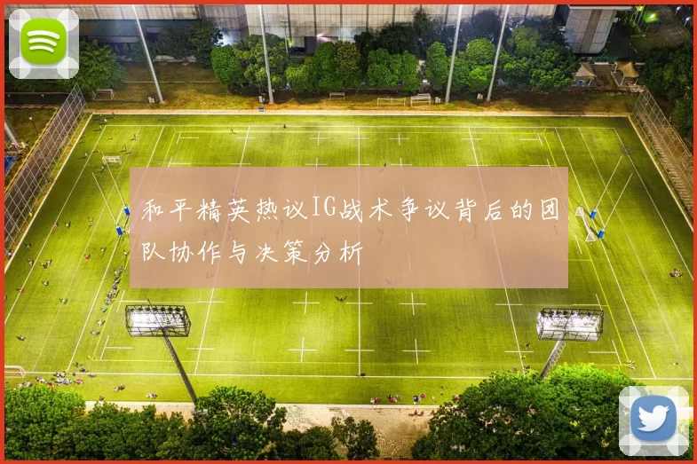 和平精英热议IG战术争议背后的团队协作与决策分析