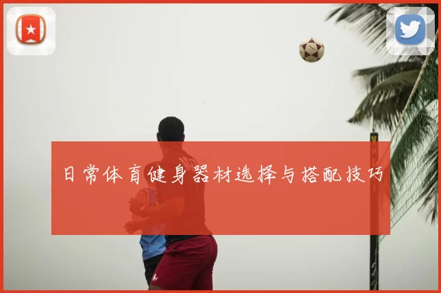 日常体育健身器材选择与搭配技巧