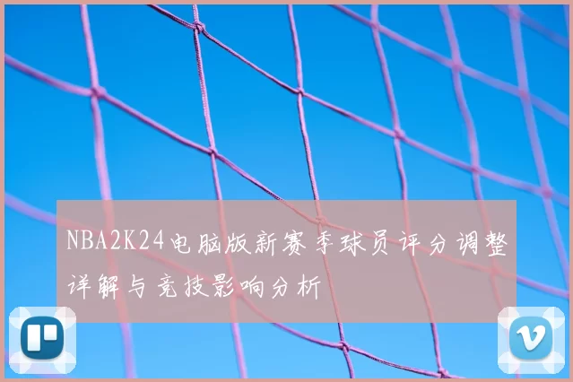 NBA2K24电脑版新赛季球员评分调整详解与竞技影响分析