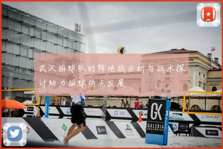 武汉排球队的阵地战分析与战术探讨助力排球热点发展