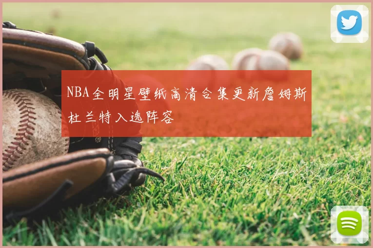NBA全明星壁纸高清合集更新詹姆斯杜兰特入选阵容