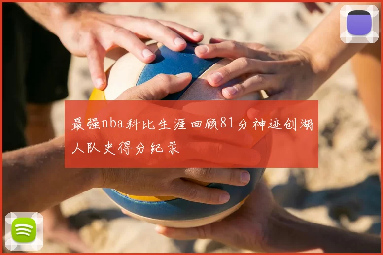 最强nba科比生涯回顾81分神迹创湖人队史得分纪录