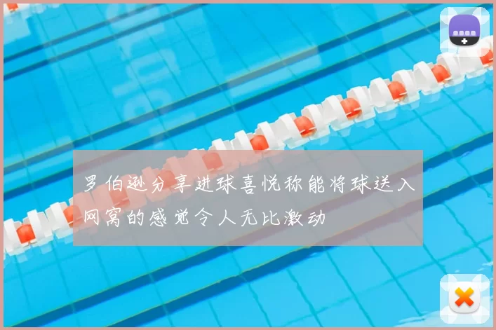 罗伯逊分享进球喜悦称能将球送入网窝的感觉令人无比激动
