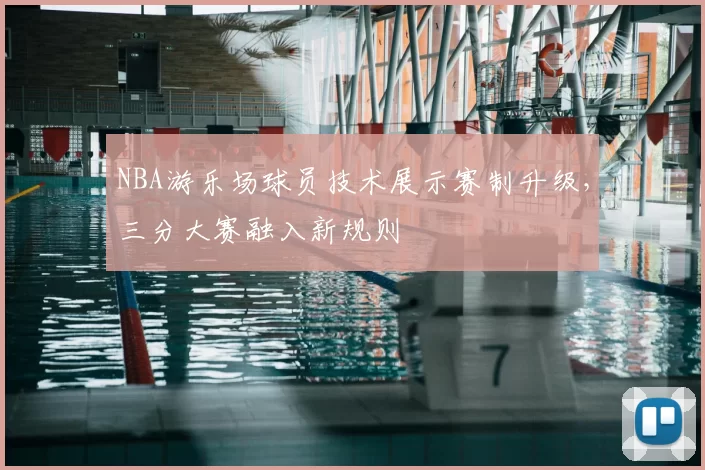 NBA游乐场球员技术展示赛制升级,三分大赛融入新规则