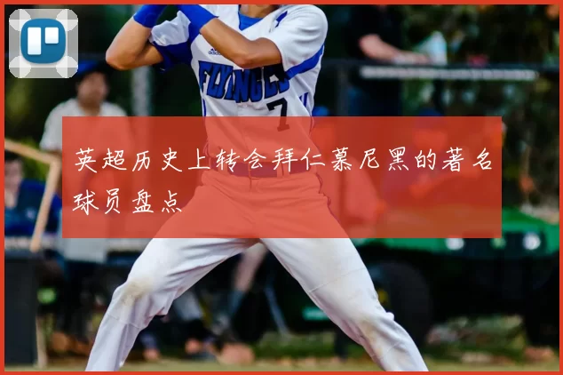 英超历史上转会拜仁慕尼黑的著名球员盘点