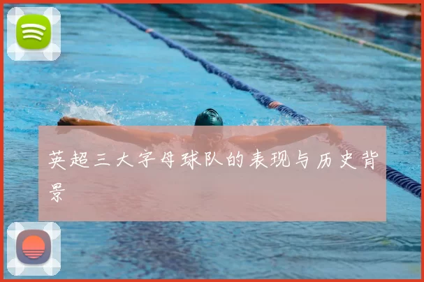 英超三大字母球队的表现与历史背景