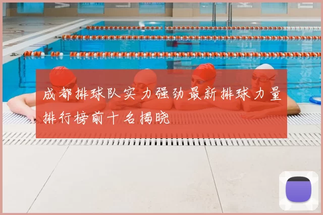 成都排球队实力强劲最新排球力量排行榜前十名揭晓