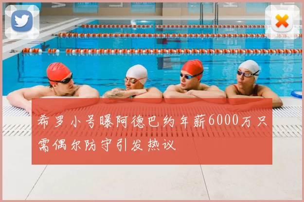 希罗小号曝阿德巴约年薪6000万只需偶尔防守引发热议