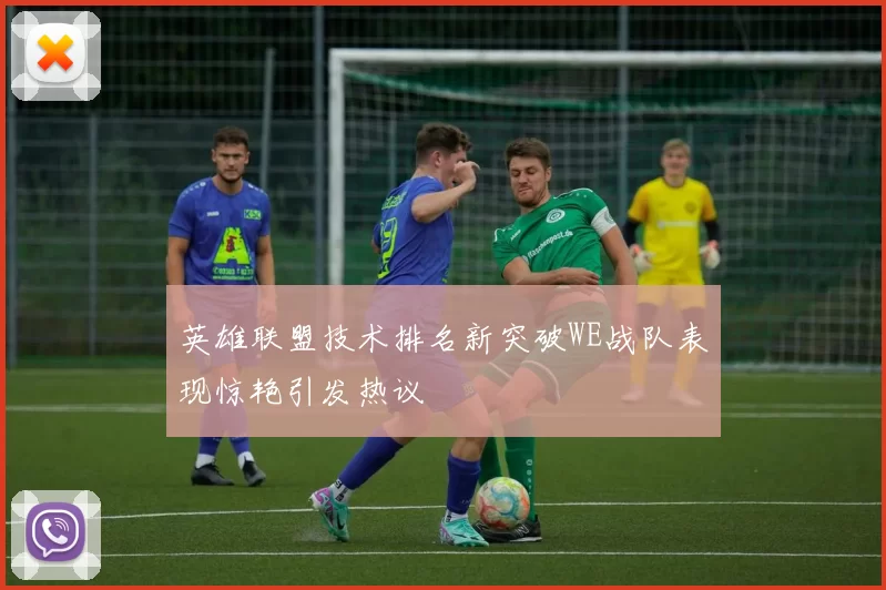 英雄联盟技术排名新突破WE战队表现惊艳引发热议