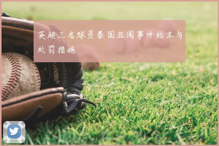 英超三名球员泰国丑闻事件始末与处罚措施