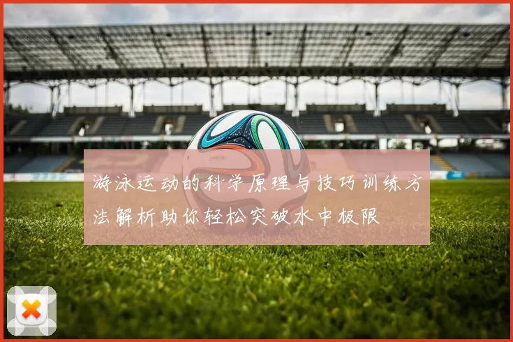 游泳运动的科学原理与技巧训练方法解析助你轻松突破水中极限