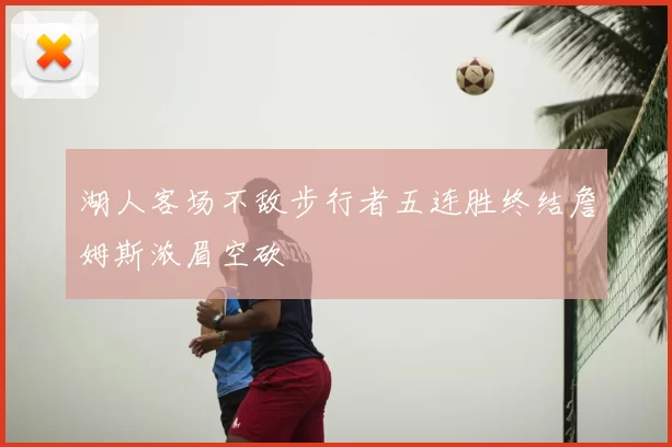 湖人客场不敌步行者五连胜终结詹姆斯浓眉空砍