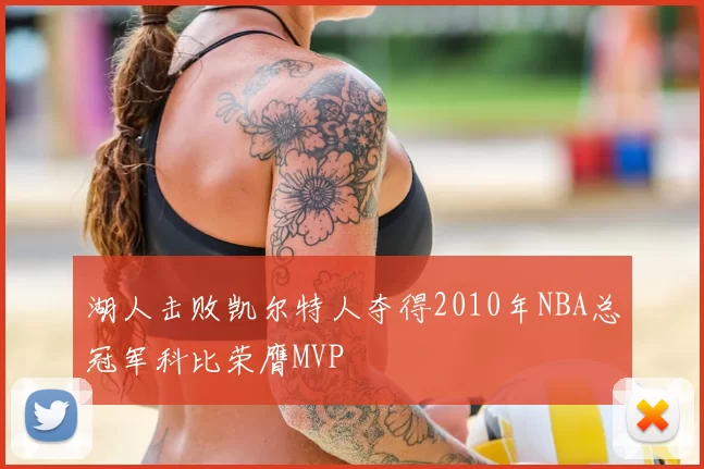 湖人击败凯尔特人夺得2010年NBA总冠军科比荣膺MVP