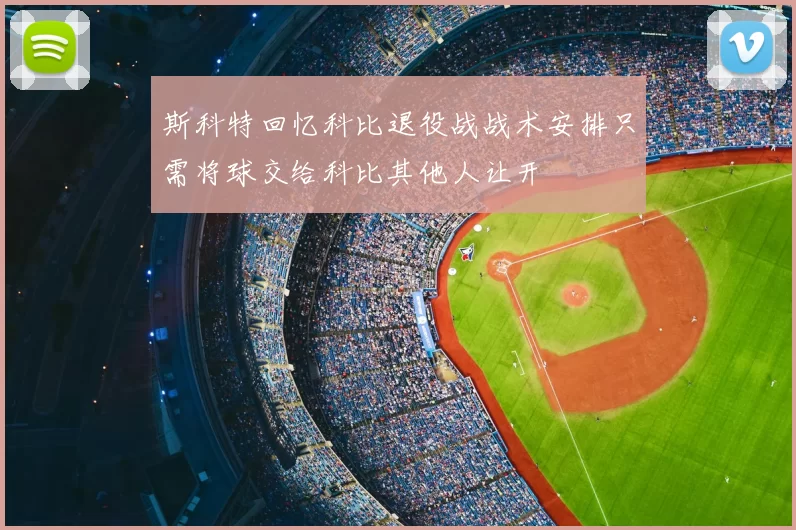 斯科特回忆科比退役战战术安排只需将球交给科比其他人让开