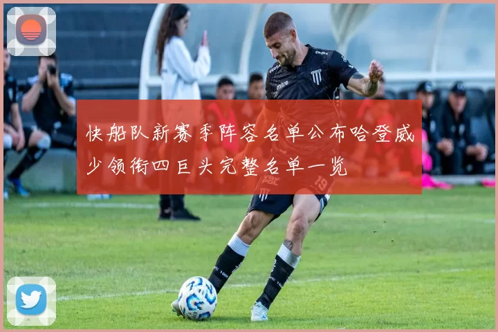 快船队新赛季阵容名单公布哈登威少领衔四巨头完整名单一览