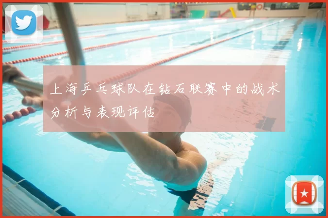 上海乒乓球队在钻石联赛中的战术分析与表现评估