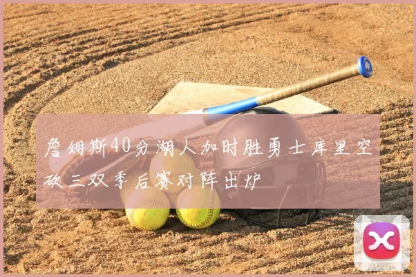詹姆斯40分湖人加时胜勇士库里空砍三双季后赛对阵出炉
