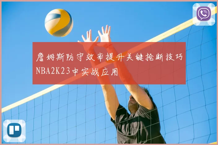 詹姆斯防守效率提升关键抢断技巧NBA2K23中实战应用